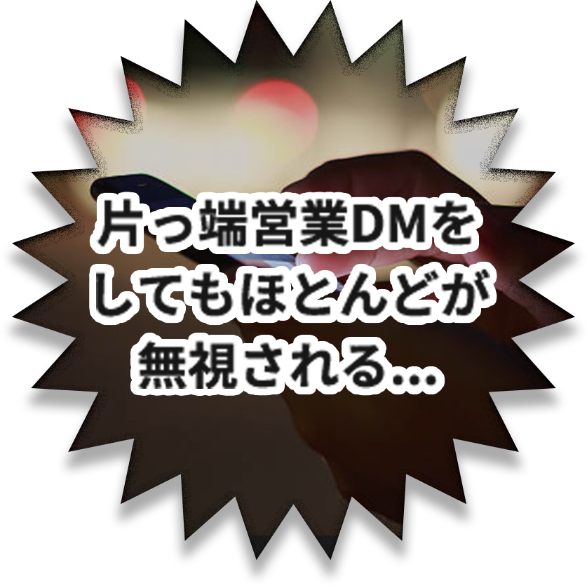 片っ端からDMをしても
                            ほとんどが無視される…